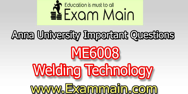 ME6008 Welding Technology  | Important  Questions | Question bank | Syllabus | Model and Previous Question papers | Download PDF