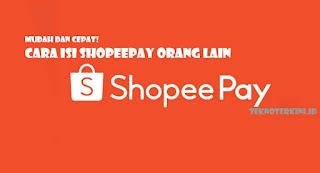 Inilah Mudah dan Cepat! Cara Isi Shopeepay Orang Lain