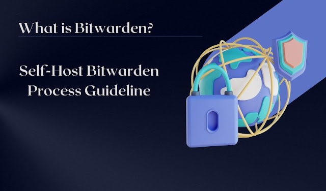 What is Bitwarden? Self-Host Bitwarden Process Guideline