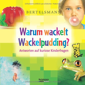 Bertelsmann Warum wackelt Wackelpudding?: Antworten auf kuriose Kinderfragen