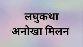 लघुकथा-अनोखा मिलन | laghukatha -Anokha milan