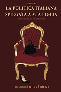 Scarica La politica italiana spiegata a mia figlia: Come si occupa una poltrona in Italia Libro di mr Franz Pagot