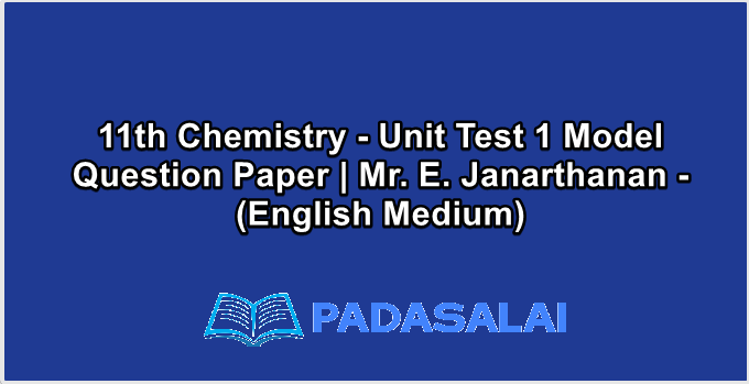 11th Chemistry - Unit Test 1 Model Question Paper | Mr. E. Janarthanan - (English Medium)