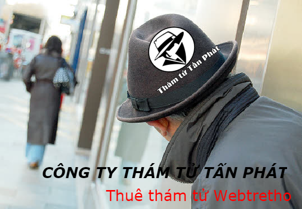 THUÊ THÁM TỬ WEBTRETHO - VĂN PHÒNG THÁM TỬ UY TÍN TẤN PHÁT