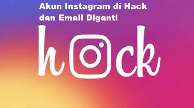 Akun Instagram di Hack dan Email Diganti