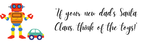 'If your new dad's Santa Claus, think of the toys!'