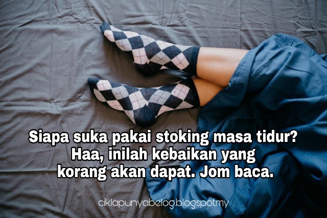 Siapa suka pakai stoking masa tidur? Haa, inilah kebaikan yang korang akan dapat. Jom baca.