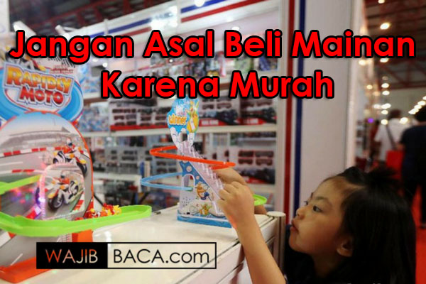 Membeli Mainan yang Efektif, Jangan Asal Murah, Tidak ...