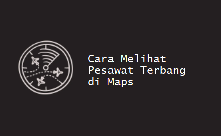 Cara Melihat Pesawat Terbang di Maps