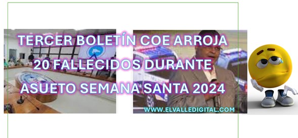 TERCER BOLETÍN COE ARROJA 20 FALLECIDOS DURANTE ASUETO SEMANA SANTA 2024