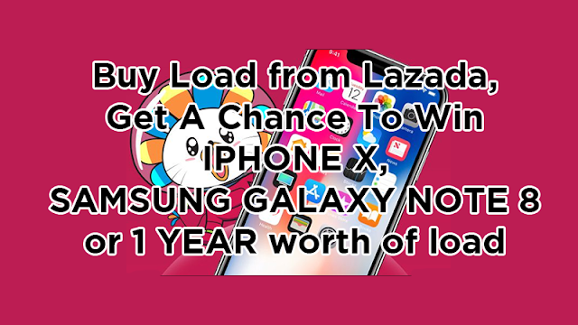 Buy Load from Lazada, Get A Chance To Win iPhone X, Samsung Galaxy Note 8 or 1 year worth of load