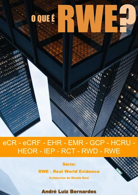 eBook - O que é RWE - Real World Evidence - Evidências do Mundo Real: eCR - eCRF - EHR - EMR - GCP - HCRU - HEOR - IEP - RCT - RWD - RWE - André Luiz Bernardes
