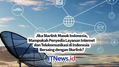 Jika Starlink Masuk Indonesia, Mampukah Penyedia Layanan Internet dan Telekomunikasi di Indonesia Bersaing dengan Starlink?