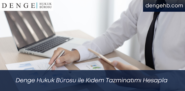 Denge Hukuk Bürosu ile Kıdem Tazminatımı Hesapla