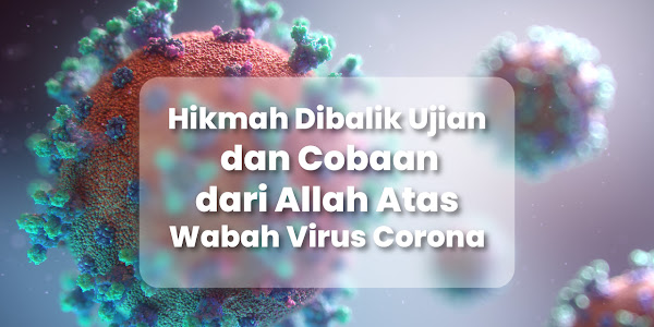 Hikmah Dibalik Ujian dan Cobaan dari Allah Atas Wabah Virus Corona
