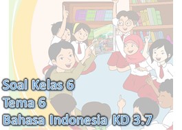 Soal Kelas 6 Tema 6 Subtema 1 Bahasa Indonesia KD 3.7 Kurikulum 2013