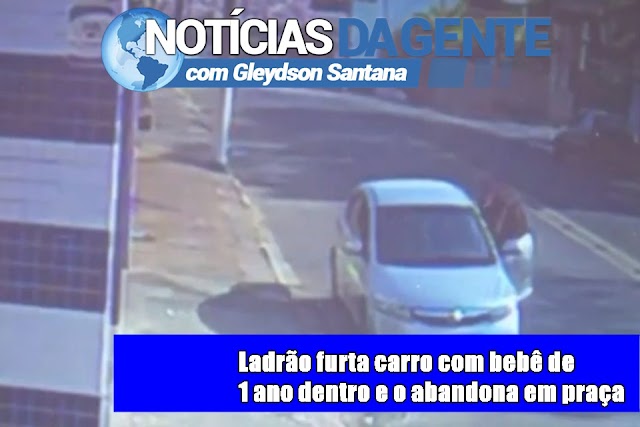 Ladrão furta carro com bebê de 1 ano dentro e o abandona em praça