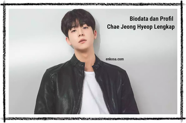 Profil Dan Biodata Chae Jeong Hyeop Lengkap