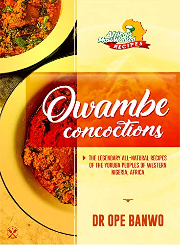 Owambe Concoctions: The Legendary All-Natural Recipes Of The Yoruba Peoples Of Western Nigeria, Africa