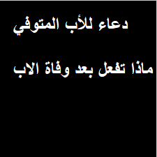 ألي أبي المتوفى - دعاء للأب الميت - أدعية للوالد المتوفي - أدعيه للأموات