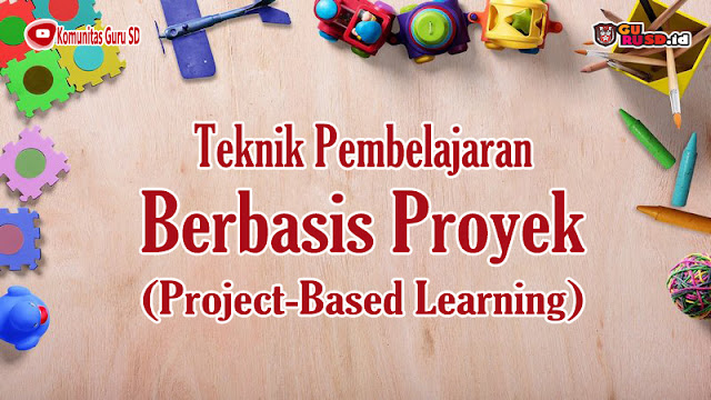 Apa itu Pembelajaran Berbasis Proyek (Project-Based Learning)