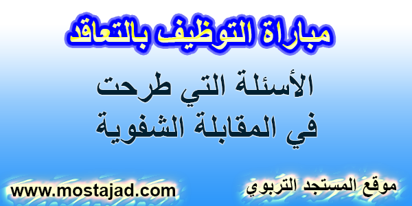  الأسئلة التي طرحت في المقابلة الشفوية لمباريات التوظيف بالتعاقد