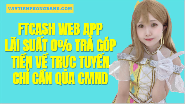 FTCash Vay tiền Duyệt đơn giản qua CMND 0% Lãi suất