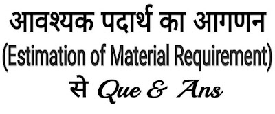 आवश्यक पदार्थ का आगणन (Estimation of Material Requirement)