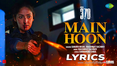 Main Hoon Song Lyrics | Article 370 | Yami Gautam | Priyamani | Shashwat Sachdev, Sanjith Hegde