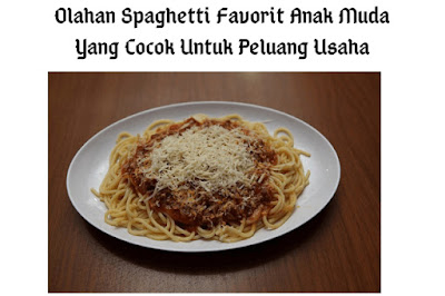 Olahan Spaghetti Favorit Anak Muda Yang Cocok Untuk Peluang Usaha