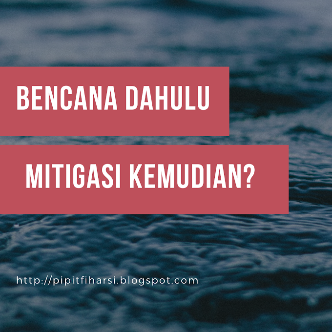 Bencana Dahulu, Mitigasi Kemudian? 