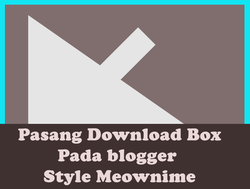 Memasang download box style meownime blogger