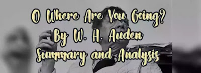 Auden's poem O where are you going is a ballad. It originally constituted the 'Epilogue' to the Orators. In the Epilogue, Auden takes up the theme of Quest, and the ballad is a concentrated and compressed expression of the same theme.