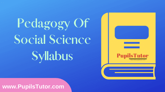 Pedagogy of Social Science Syllabus, Course Content, Unit Wise Topics And Suggested Books For B.Ed 1st And 2nd Year And All The 4 Semesters In English Free Download PDF