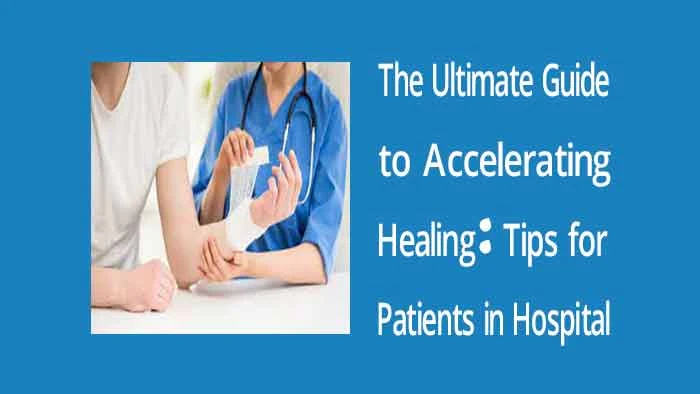 The Ultimate Guide to Accelerating Healing: Tips for Patients in Hospital