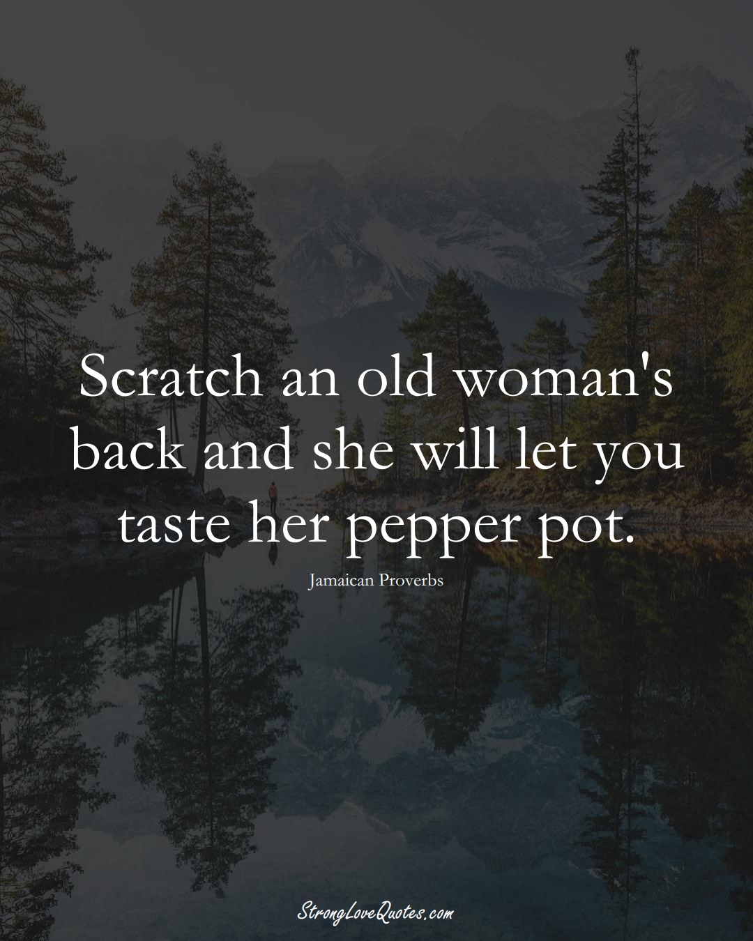 Scratch an old woman's back and she will let you taste her pepper pot. (Jamaican Sayings);  #CaribbeanSayings