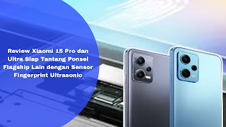 Review Xiaomi 15 Pro dan Ultra Siap Tantang Ponsel Flagship Lain dengan Sensor Fingerprint Ultrasonic