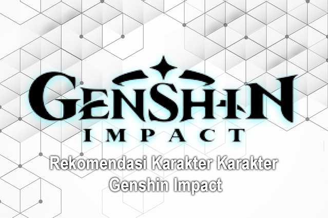 Rekomendasi Karakter Karakter Genshin Impact