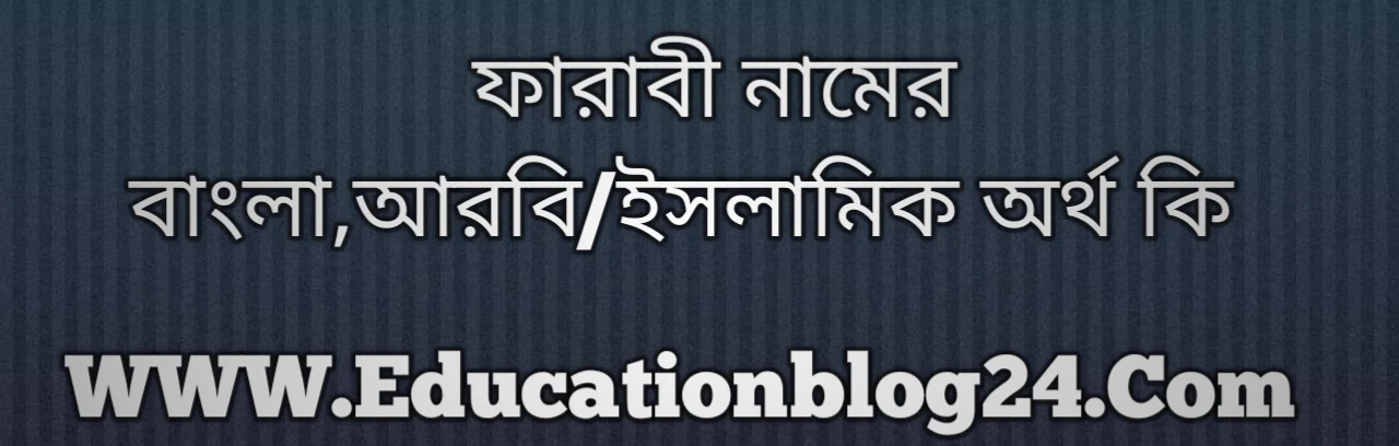 Farabi name meaning in Bengali, ফারাবী নামের অর্থ কি, ফারাবী নামের বাংলা অর্থ কি, ফারাবী নামের ইসলামিক অর্থ কি, ফারাবী কি ইসলামিক /আরবি নাম