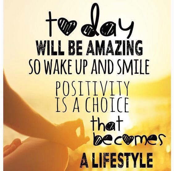 Today Will be Amazing So wake up and smile positivity is a choice that becomes a lifestyle