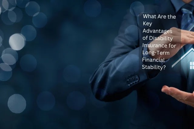 What Are the Key Advantages of Disability Insurance for Long-Term Financial Stability?