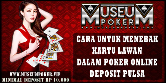 Cara Untuk Menebak Kartu Lawan Dalam Poker Online Deposit Pulsa