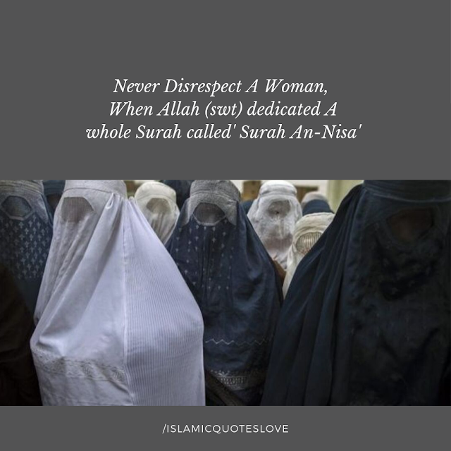 Never Disrespect A Woman,  When Allah (swt) dedicated A whole Surah called  'Surah An-Nisa'