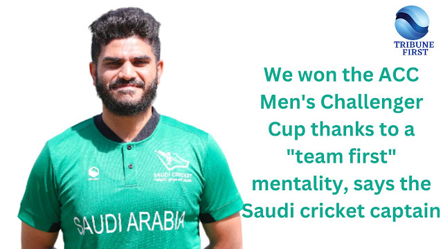 We won the ACC Men's Challenger Cup thanks to a "team first" mentality, says the Saudi cricket captain