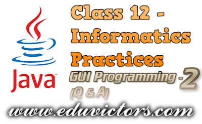 CBSE Class 12 - Informatics Practices - Java GUI Programming - Revision Tour-2  (Q & A)