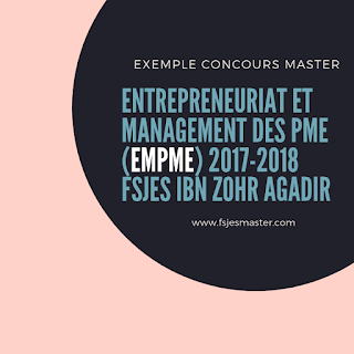 Exemple Concours Master Entrepreneuriat et Management des PME (EMPME) 2017-2018 - Fsjes Ibn Zohr Agadir