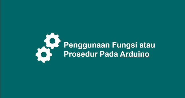 Penggunaan Fungsi atau Prosedur pada Arduino