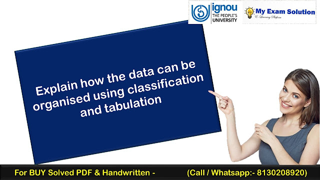 Explain how the data can be organised using classification and tabulation