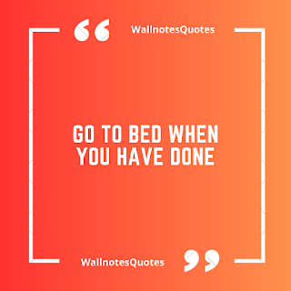 Good Morning Quotes, Wishes, Saying - wallnotesquotes - Go to bed when you have done