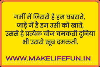 गर्मी में जिससे हम घबराते   ठंडी में उसे ही खाते   उससे है प्रत्येक चीज चमकती दुनिया   भी उससे खूब  दमकती |